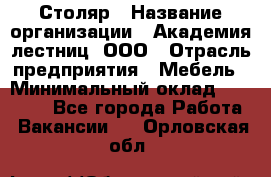 Столяр › Название организации ­ Академия лестниц, ООО › Отрасль предприятия ­ Мебель › Минимальный оклад ­ 40 000 - Все города Работа » Вакансии   . Орловская обл.